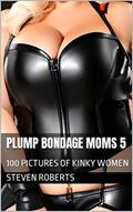 Read Plump Bondage Moms 5: 100 Pictures of Kinky Women (Women Of Kink Book 74), written by Steven Roberts