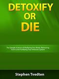 Read Detoxify or Die: The Simple Science of Purifying Your Body, Removing Toxins and Fortifying Your Immune System, written by Stephen Tvedten