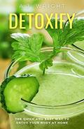 Read Detoxify: The Quick and Easy Way To Detox Your Body At Home, written by A.J. Wright