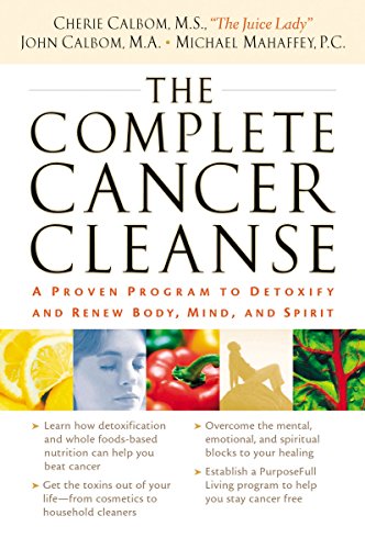 Read The Complete Cancer Cleanse: A Proven Program to Detoxify and Renew Body, Mind, and Spirit, written by Cherie Calbom; John Calbom; Michael Mahaffey