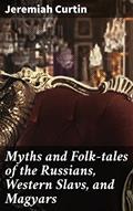 Read Myths and Folk-tales of the Russians, Western Slavs, and Magyars: Exploring Slavic and Hungarian Folklore and Myths, written by Jeremiah Curtin