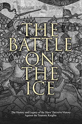 Read The Battle on the Ice: The History and Legacy of the Slavs' Decisive Victory Against the Teutonic Knights, written by Charles River Editors