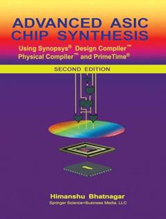 Advanced ASIC Chip Synthesis: Using Synopsys® Design CompilerT Physical CompilerT and PrimeTime®, written by Himanshu Bhatnagar