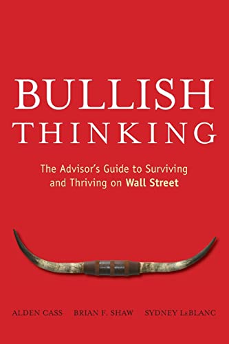 Read Bullish Thinking: The Advisor's Guide to Surviving and Thriving on Wall Street, written by Alden Cass; Brian F. Shaw; Sydney LeBlanc