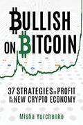 Read Bullish on Bitcoin: 37 Strategies to Profit in the New Crypto Economy, written by Misha Yurchenko