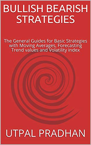 Read BULLISH BEARISH STRATEGIES: The General Guides for Basic Strategies with Moving Averages, Forecasting Trend values and Volatility index, written by Utpal Pradhan