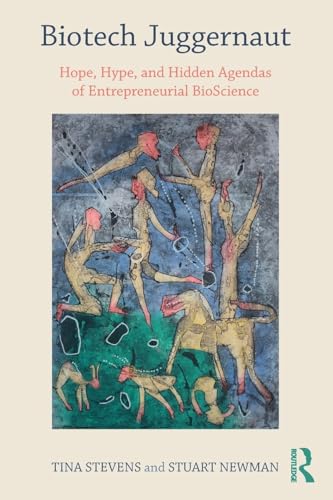Read Biotech Juggernaut: Hope, Hype, and Hidden Agendas of Entrepreneurial BioScience, written by Tina Stevens; Stuart Newman