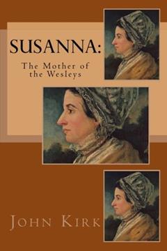 Susanna: The Mother of the Wesleys, written by John Kirk Rev.; Lucy Booker Roper