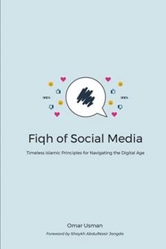 Fiqh of Social Media: Timeless Islamic Principles for Navigating the Digital Age, written by Omar Usman
