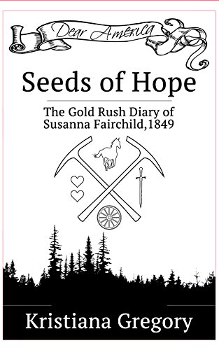 Read Seeds of Hope: The Gold Rush Diary of Susanna Fairchild, California 1849, written by Kristiana Gregory