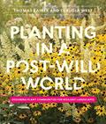 Read Planting in a Post-Wild World: Designing Plant Communities for Resilient Landscapes, written by Thomas Rainer; Claudia West