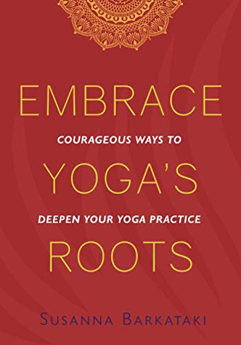 Read Embrace Yoga's Roots: Courageous Ways to Deepen Your Yoga Practice, written by Susanna Barkataki