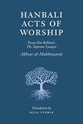Read Hanbali Acts of Worship: From Ibn Balban's The Supreme Synopsis, written by Musa Furber; Ibn Balban al-Hanbali