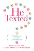 Read He Texted: The Ultimate Guide to Decoding Guys, written by Lisa Winning; Carrie Henderson McDermott