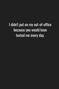 Read I didn't put on my out-of-office because you would have texted me every day.: Lined notebook. Business humor for office professionals., written by Sky Maiden Press