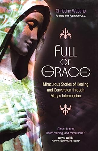 Read Full of Grace: Miraculous Stories of Healing and Conversion Through Mary's Intercession, written by Christine Watkins