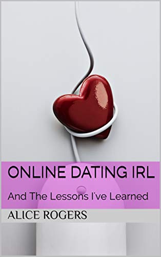 Read Online Dating IRL: And the lessons I've learned, written by Alice Rogers Read Online Dating IRL: And the lessons I've learned, written by Alice Rogers
