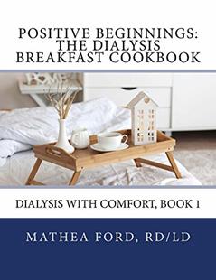 Positive Beginnings-The Dialysis Breakfast Cookbook (Dialysis with Comfort 1), written by Mathea Ford