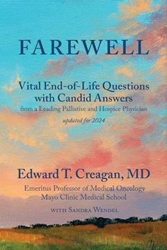 Farewell: Vital End-of-Life Questions with Candid Answers from a Leading Palliative and Hospice Physician 2024 update, written by Edward T. Creagan MD; Sandra Wendel