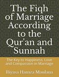 Read The Fiqh of Marriage According to the Qur'an and Sunnah: The Key to Happiness, Love and Compassion in Marriage, written by Prof Iliyasa Hamza Maulana; Al-Ihsan Islamic University Canada Read The Fiqh of Marriage According to the Qur'an and Sunnah: The Key to Happiness, Love and Compassion in Marriage, written by Prof Iliyasa Hamza Maulana; Al-Ihsan Islamic University Canada