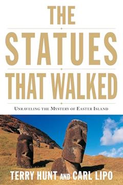The Statues that Walked: Unraveling the Mystery of Easter Island, written by Terry Hunt; Carl Lipo