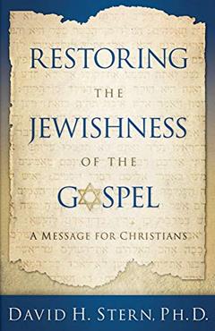 Restoring the Jewishness of the Gospel: A Message for Christians, written by David H. Stern Ph.D