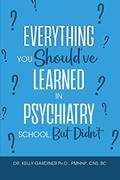 Read Everything You Should've Learned in Psychiatry School, But Didn't, written by Dr Kelly Gardiner