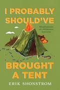 Read I Probably Should've Brought a Tent, written by Erik Shonstrom