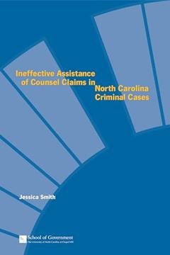 Ineffective Assistance of Counsel Claims in North Carolina Criminal Cases, written by Jessie Smith