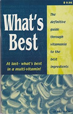 What's Best (At Last What's Best In A Multivitamin, The Definitive Guide Thru Vitamania To The Best Ingredients), written by Bill Sardi