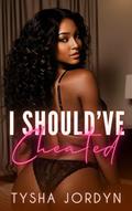 Read I Should've Cheated, written by Tysha Jordyn