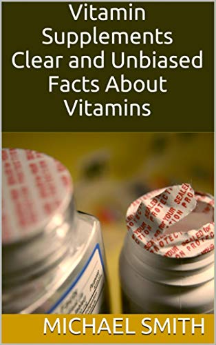 Vitamin Supplements: Clear and Unbiased Facts About Vitamins, written by Michael Smith