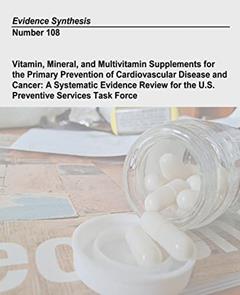 Vitamin, Mineral, and Multivitamin Supplements for the Primary Prevention of Cardiovascular Disease and Cancer: A Systematic Evidence Review for the ... Task Force: Evidence Synthesis Number 108, written by U.S. Department of Health and Human Services; Agency for Healthcare Research and Quality