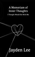 Read A Memoriam of Inner Thoughts: I Thought Would Die With Me (What Should've Died With Me), written by Jayden Lee