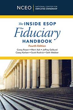 The Inside ESOP Fiduciary Handbook, 4th Ed, written by Corey Rosen; Merri Ash; Jeffrey Gelburd; Casey Karlsen; Scott Rodrick; Seth Webber