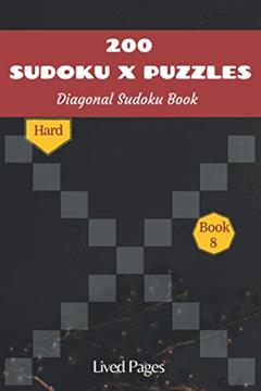 200 Sudoku X Puzzles Diagonal Sudoku Book: Hard, Sudoku Variations, Standard 9x9 Grid with X Factor, Book 8, (6x9 in) (Sudoku Variants), written by Lived Pages