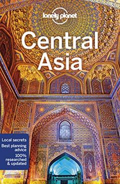 Lonely Planet Central Asia: Detailed Itineraries | Travel Like a Local | Insider Tips | Covers Kyrgyzstan, Kazakhstan, Uzbekistan, Turkmenistan, Tajikistan, and more (Travel Guide), written by Stephen Lioy; Anna Kaminski; Bradley Mayhew; Jenny Walker
