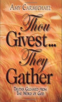 Thou Givest, They Gather, written by Amy Carmichael
