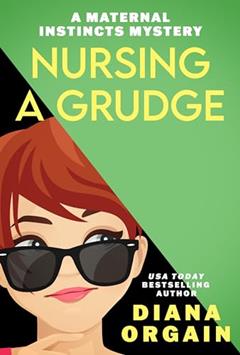 Nursing A Grudge (A Humorous Cozy Mystery) (A Maternal Instincts Mystery Book 4), written by Diana Orgain