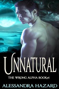 Unnatural (The Wrong Alpha Book 1), written by Alessandra Hazard