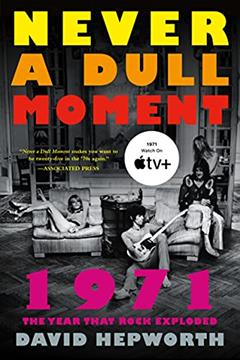 Never a Dull Moment: 1971 The Year That Rock Exploded, written by David Hepworth