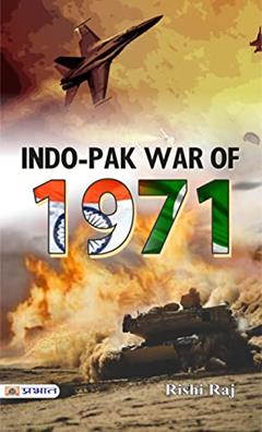 INDO-PAK WAR OF 1971: Recalling the Historic Conflict (Rishi Raj), written by Rishi Raj