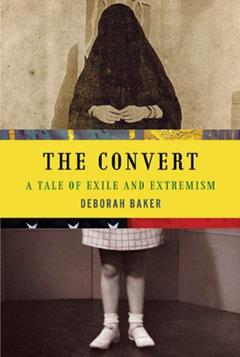 The Convert: A Tale of Exile and Extremism, written by Deborah Baker