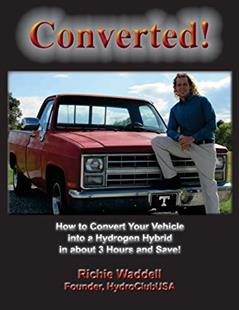 Converted: How to Convert Your Vehicle into a Hydrogen Hybrid in about 3 Hours and Save!, written by Richie Waddell