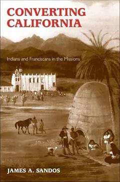 Converting California: Indians and Franciscans in the Missions, written by James A. Sandos
