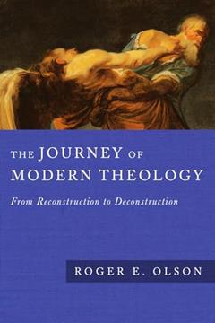 The Journey of Modern Theology: From Reconstruction to Deconstruction, written by Roger E. Olson