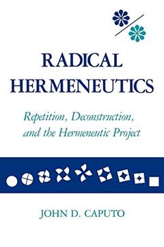 Radical Hermeneutics: Repetition, Deconstruction, and the Hermeneutic Project (Studies in Phenomenology and Existential Philosophy), written by John D. Caputo