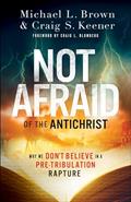 Read Not Afraid of the Antichrist: Why We Don't Believe in a Pre-Tribulation Rapture, written by Michael L. Brown; Craig S. Keener