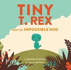 Tiny T. Rex and the Impossible Hug, written by Jonathan Stutzman