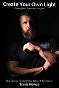 Read Create Your Own Light: Finding Post Traumatic Purpose, written by Travis Howze